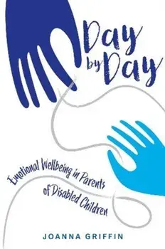 Day by Day: Emotional Wellbeing in Parents of Disabled Children, Paperback/Joanna Griffin