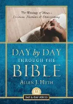 Day by Day Through the Bible: The Writings of Moses - Leviticus, Numbers & Deuteronomy, Paperback/Allen J. Huth