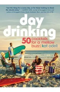 Day Drinking: 50 Cocktails for a Mellow Buzz - Kat Odell