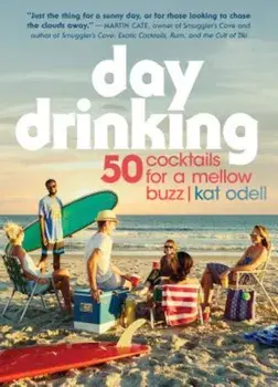 Day Drinking: 50 Cocktails for a Mellow Buzz, Paperback/Kat Odell