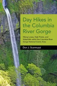 Day Hikes in the Columbia River Gorge: Hiking Loops, High Points, and Waterfalls Within the Columbia River Gorge National Scenic Area, Paperback/Don J. Scarmuzzi