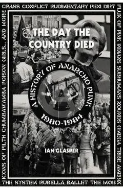Day the Country Died: A History of Anarcho Punk 1980-1984 - Ian Glasper