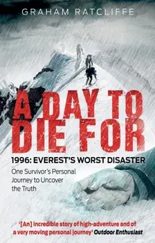 Day to Die For. 1996: Everest's Worst Disaster - One Survivor's Personal Journey to Uncover the Truth, Paperback/Graham Ratcliffe