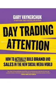 Day Trading Attention: How to Actually Build Brand and Sales in the New Social Media World - Gary Vaynerchuk