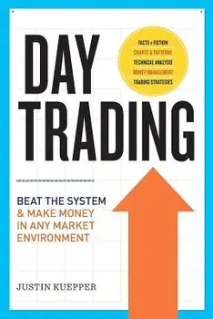 Day Trading: Beat the System and Make Money in Any Market Environment, Paperback/Justin Kuepper