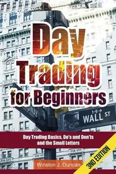Day Trading: Day Trading for Beginners - Options Trading and Stock Trading Explained: Day Trading Basics and Day Trading Strategies, Paperback/Winston J. Duncan