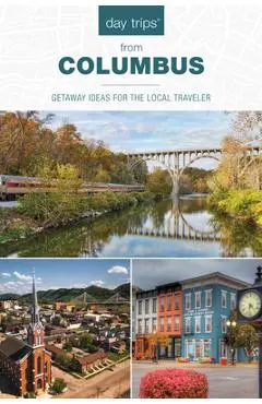Day Trips(r) from Columbus: Getaway Ideas for the Local Traveler - Sandra Gurvis