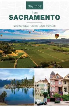 Day Trips(r) from Sacramento: Getaway Ideas for the Local Traveler - Karen Misuraca