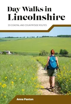 Day Walks in Lincolnshire. 20 coastal and countryside routes, Paperback/Anna Paxton