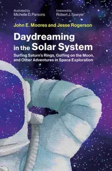 Daydreaming in the Solar System. Surfing Saturn's Rings, Golfing on the Moon, and Other Adventures in Space Exploration, Hardback/Jesse Rogerson