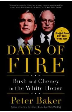 Days of Fire: Bush and Cheney in the White House - Peter Baker