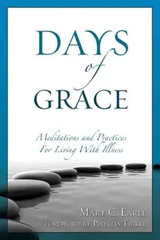 Days of Grace: Meditation and Practices for Living with Illness, Paperback/Mary C. Earle