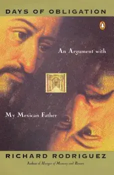 Days of Obligation: An Argument with My Mexican Father/Richard Rodriguez