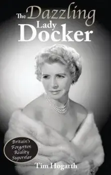 Dazzling Lady Docker. Britain's Forgotten Reality Superstar, Paperback/Tim Hogarth