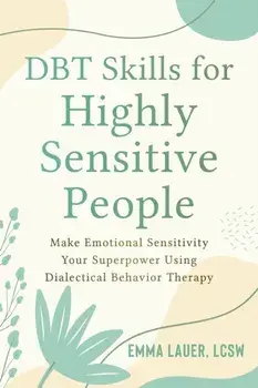 DBT Skills for Highly Sensitive People. Make Emotional Sensitivity Your Superpower Using Dialectical Behavior Therapy, Paperback/Emma Lauer