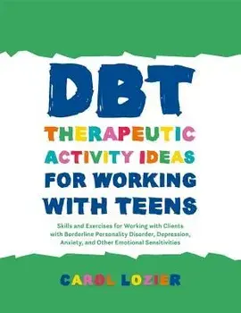 Dbt Therapeutic Activity Ideas for Working with Teens: Skills and Exercises for Working with Clients with Borderline Personality Disorder, Depression,, Paperback/Carol Lozier