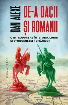 De-a dacii si romanii. O introducere in istoria limbii si etnogenezei romanilor/Dan Alexe
