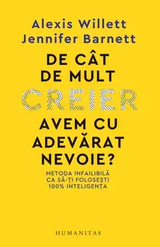 De cat de mult creier avem cu adevarat nevoie? Metoda infailibila ca sa-ti folosesti 100% inteligenta/Alexis Willett, Jennifer Barnett