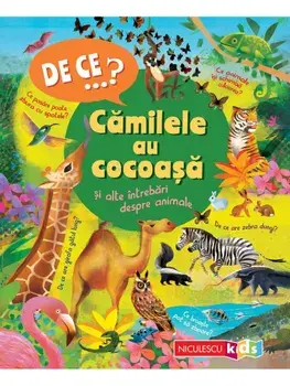 De ce…? Camilele au cocoasa si alte intrebari despre animale/Anita Ganeri