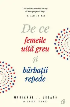 De ce femeile uita greu si barbatii repede/Marianne J. Legato, Laura Tucker