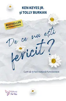 De ce nu esti fericit? Cum sa-ti faci viata sa functioneze/Ken Keyes Jr., Tolly Burkan