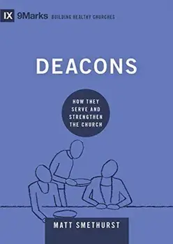 Deacons: How They Serve and Strengthen the Church, Hardcover/Matt Smethurst