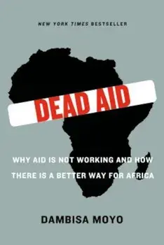 Dead Aid: Why Aid Is Not Working and How There Is a Better Way for Africa, Paperback/Dambisa Moyo