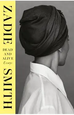 Dead and Alive: Essays - Zadie Smith