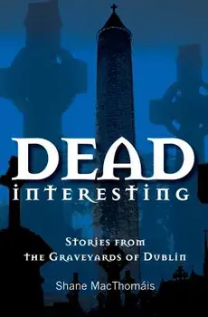 Dead Interesting: Stories from the Graveyards of Dublin, Paperback/Shane Macthomais