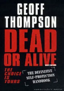 Dead or Alive. The Choice is Yours - The Definitive Self-protection Handbook, Paperback/Geoff Thompson