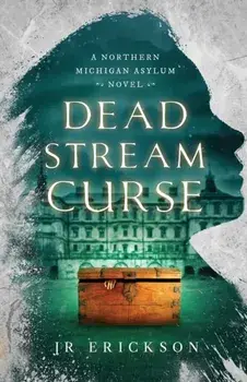 Dead Stream Curse: A Northern Michigan Asylum Novel, Paperback/J. R. Erickson