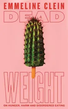 Dead Weight. On Hunger, Harm and Disordered Eating, Paperback/Emmeline Clein