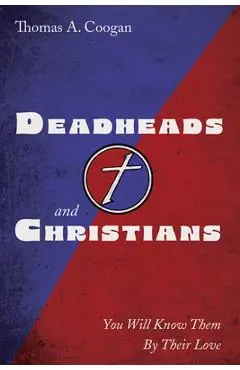 Deadheads and Christians: You Will Know Them by Their Love - Thomas A. Coogan