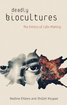 Deadly Biocultures: The Ethics of Life-Making, Paperback/Nadine Ehlers
