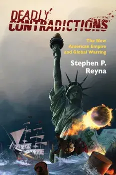 Deadly Contradictions. The New American Empire and Global Warring, Paperback/Stephen P. Reyna