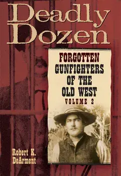 Deadly Dozen: Forgotten Gunfighters of the Old West, Vol. 2, Paperback/Robert K. Dearment