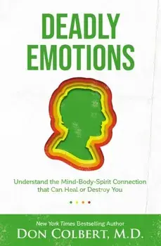 Deadly Emotions. Understand the Mind-Body-Spirit Connection that Can Heal or Destroy You, Paperback/Don Colbert
