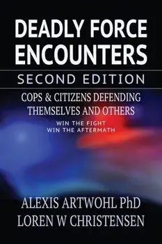 Deadly Force Encounters, Second Edition: Cops and Citizens Defending Themselves and Others, Paperback/Loren W. Christensen