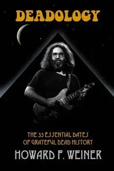 Deadology: The 33 Essential Dates of Grateful Dead History, Paperback/Howard Weiner