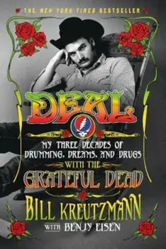 Deal: My Three Decades of Drumming, Dreams, and Drugs with the Grateful Dead, Paperback/Bill Kreutzmann