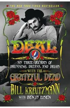 Deal: My Three Decades of Drumming, Dreams, and Drugs with the Grateful Dead - Bill Kreutzmann