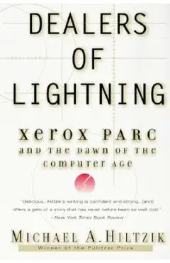 Dealers of Lightning: Xerox Parc and the Dawn of the Computer Age - Michael A. Hiltzik