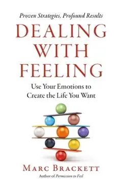 Dealing with Feeling: Use Your Emotions to Create the Life You Want - Marc Brackett