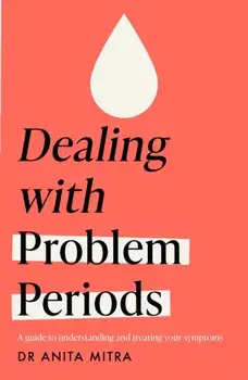 Dealing with Problem Periods (Headline Health series). A guide to understanding and treating your symptoms, Paperback/Dr Anita Mitra