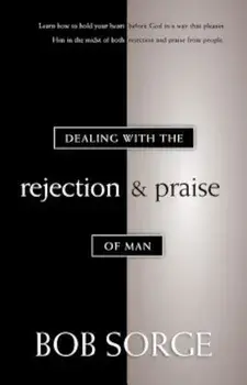 Dealing with the Rejection and Praise of Man, Paperback/Bob Sorge