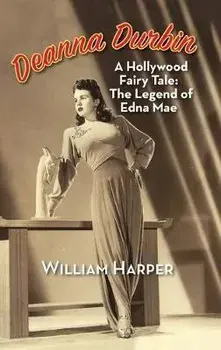 Deanna Durbin: A Hollywood Fairy Tale: The Legend of Edna Mae (hardback), Hardcover/William Harper