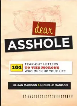 Dear Asshole: 101 Tear-Out Letters to the Morons Who Muck Up Your Life, Paperback/Jillian Madison