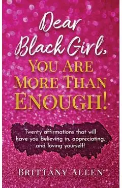 Dear Black Girl, You Are More Than Enough! - Brittany Allen