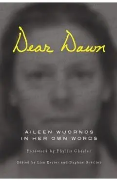 Dear Dawn: Aileen Wuornos in Her Own Words, 1991-2002 - Aileen Wuornos