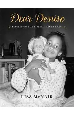 Dear Denise: Letters to the Sister I Never Knew - Lisa Mcnair